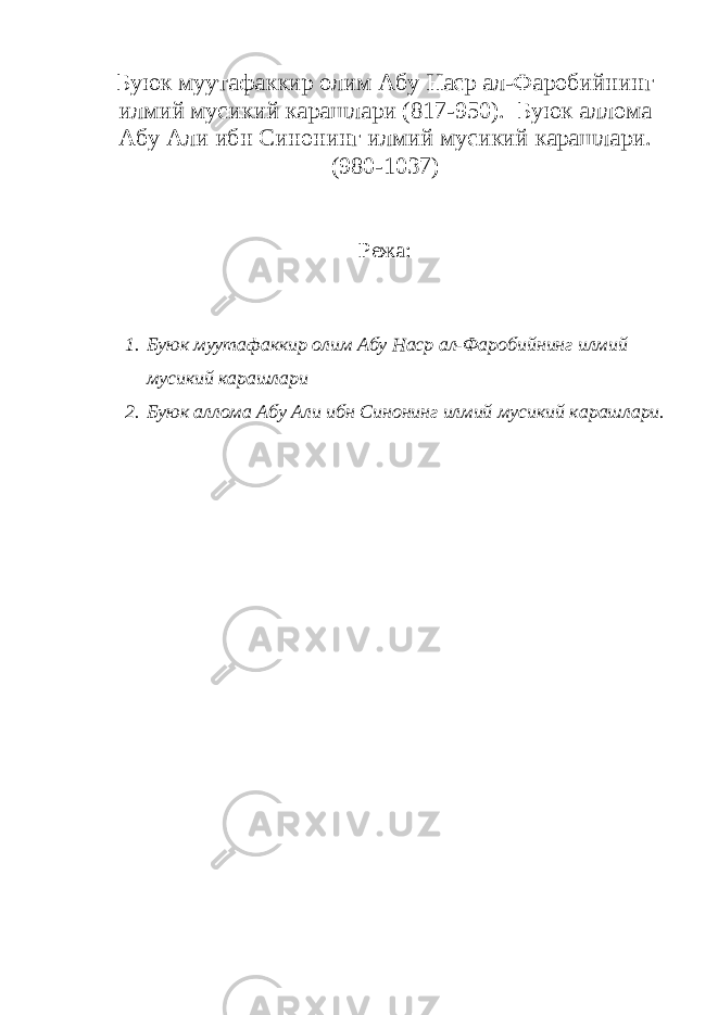 Буюк муутафаккир олим Абу Наср ал-Фаробийнинг илмий мусикий карашлари (817-950). Буюк аллома Абу Али ибн Синонинг илмий мусикий карашлари. (980-1037) Режа: 1. Буюк муутафаккир олим Абу Наср ал-Фаробийнинг илмий мусикий карашлари 2. Буюк аллома Абу Али ибн Синонинг илмий мусикий карашлари. 
