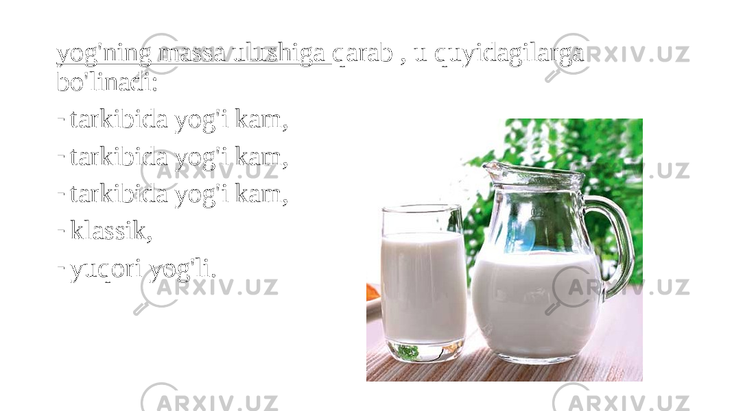 yog&#39;ning massa ulushiga qarab , u quyidagilarga bo&#39;linadi: - tarkibida yog&#39;i kam, - tarkibida yog&#39;i kam, - tarkibida yog&#39;i kam, - klassik, - yuqori yog&#39;li. 