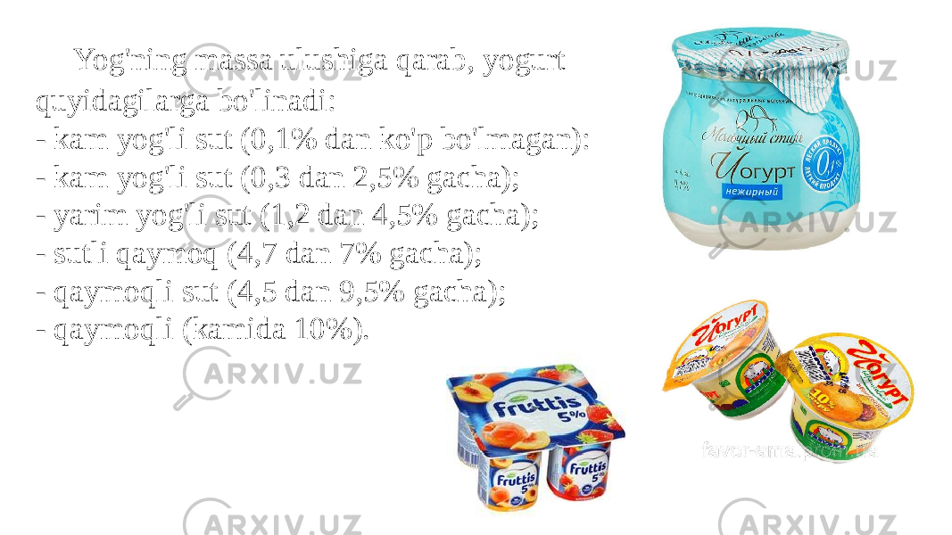  Yog&#39;ning massa ulushiga qarab, yogurt quyidagilarga bo&#39;linadi: - kam yog&#39;li sut (0,1% dan ko&#39;p bo&#39;lmagan): - kam yog&#39;li sut (0,3 dan 2,5% gacha); - yarim yog&#39;li sut (1,2 dan 4,5% gacha); - sutli qaymoq (4,7 dan 7% gacha); - qaymoqli sut (4,5 dan 9,5% gacha); - qaymoqli (kamida 10%). 