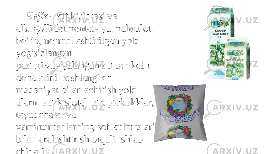  Kefir - sut kislotasi va alkogolli fermentatsiya mahsuloti bo&#39;lib, normallashtirilgan yoki yog&#39;sizlangan pasterizatsiyalangan sutdan kefir donalarini boshlang&#39;ich madaniyat bilan achitish yoki ularni sut kislotali streptokokklar, tayoqchalar va xamirturushlarning sof kulturalari bilan aralashtirish orqali ishlab chiqariladi. 