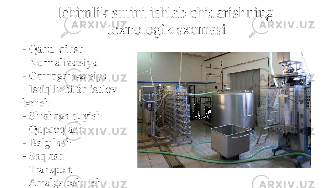 Ichimlik sutini ishlab chiqarishning texnologik sxemasi - Qabul qilish - Normalizatsiya - Gomogenizatsiya - Issiqlik bilan ishlov berish - Shishaga quyish - Qopqoqlash - Belgilash - Saqlash - Transport - Amalga oshirish 