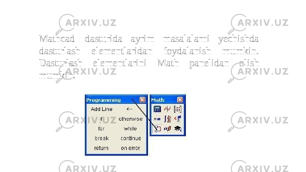 Mathcad dasturida ayrim masalalarni yechishda dasturlash elementlaridan foydalanish mumkin. Dasturlash elementlarini Math panelidan olish mumkin. 