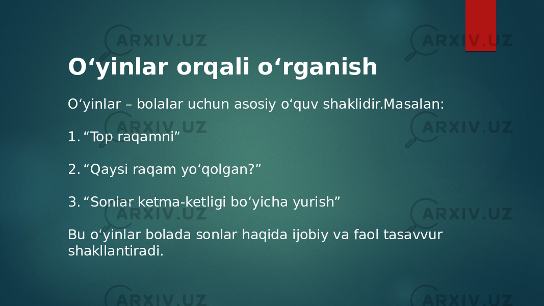 O‘yinlar orqali o‘rganish O‘yinlar – bolalar uchun asosiy o‘quv shaklidir.Masalan: 1. “ Top raqamni” 2. “ Qaysi raqam yo‘qolgan?” 3. “ Sonlar ketma-ketligi bo‘yicha yurish” Bu o‘yinlar bolada sonlar haqida ijobiy va faol tasavvur shakllantiradi. 