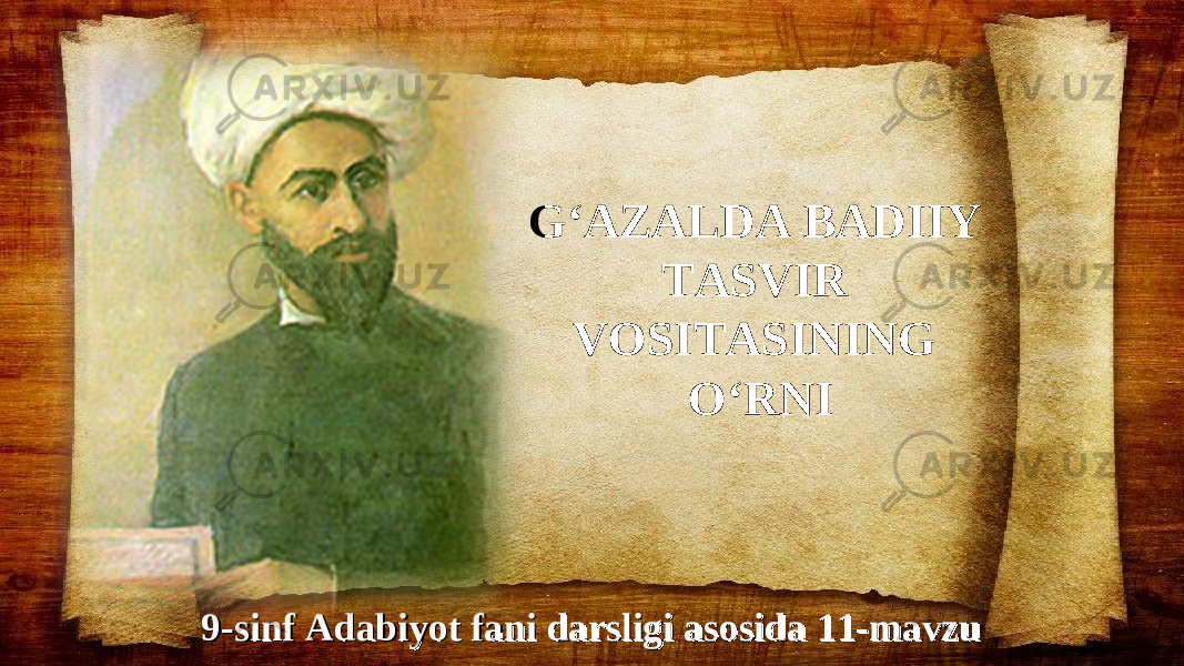 9-sinf Adabiyot fani darsligi asosida 11-mavzu9-sinf Adabiyot fani darsligi asosida 11-mavzu G‘AZALDA BADIIY TASVIR VOSITASINING O‘RNI 