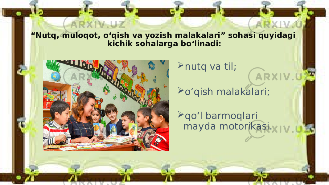 “ Nutq, muloqot, o‘qish va yozish malakalari” sohasi quyidagi kichik sohalarga bo‘linadi:  nutq va til;  o‘qish malakalari;  qo‘l barmoqlari mayda motorikasi. 