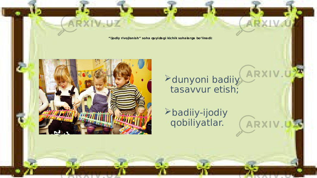 “ Ijodiy rivojlanish” soha quyidagi kichik sohalarga bo‘linadi:  dunyoni badiiy tasavvur etish;  badiiy-ijodiy qobiliyatlar. 