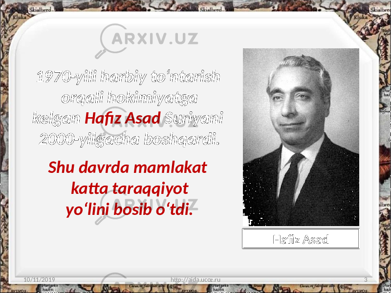 1970-yili harbiy to‘ntarish orqali hokimiyatga kelgan Hafiz Asad Suriyani 2000-yilgacha boshqardi. 10/11/2019 http://aida.ucoz.ru 3Hafiz AsadShu davrda mamlakat katta taraqqiyot yo‘lini bosib o‘tdi. 