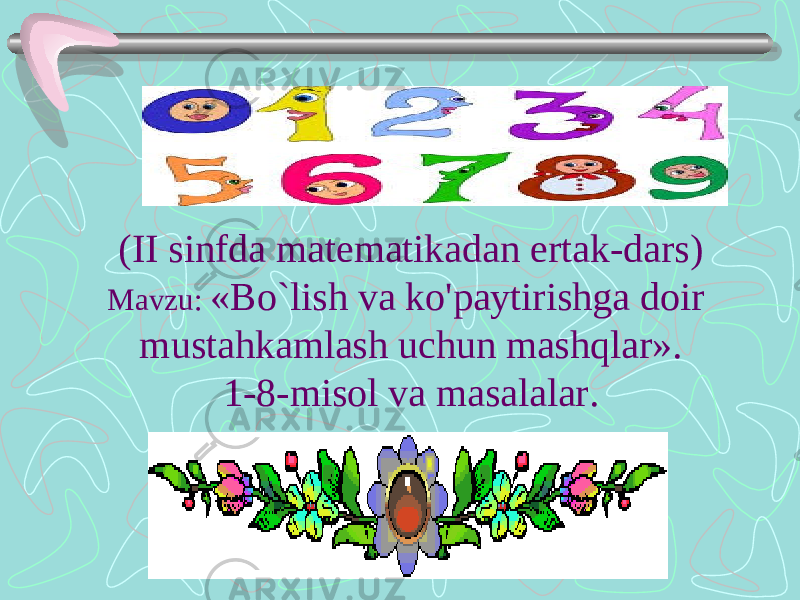 (II sinfda matematikadan ertak-dars) Mavzu: «Bo`lish va ko&#39;paytirishga doir mustahkamlash uchun mashqlar». 1-8-misol va masalalar. 