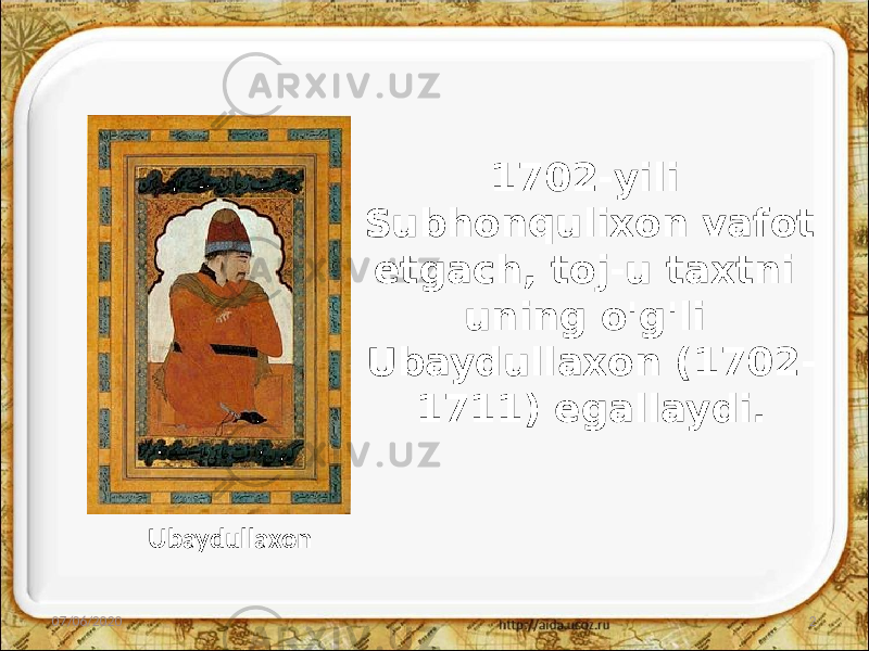 1702-yili Subhonqulixon vafot etgach, toj-u taxtni uning o&#39;g&#39;li Ubaydullaxon (1702- 1711) egallaydi. 07/06/2020 2Ubaydullaxon 