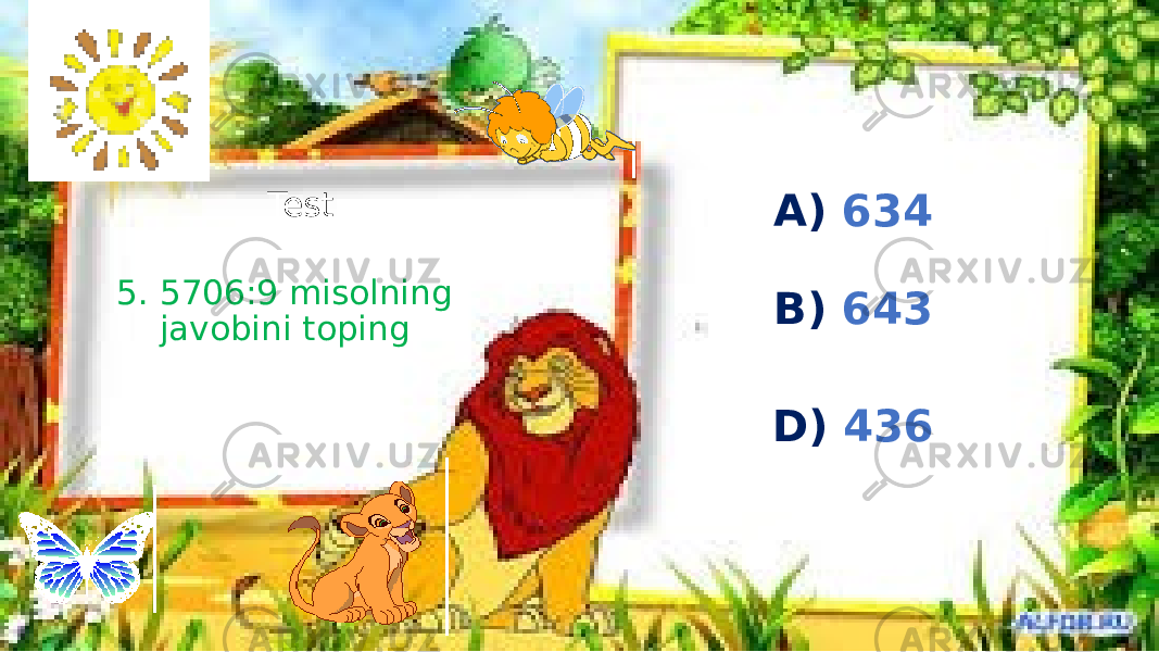 5. 5706:9 misolning javobini toping Test A) 634 B) 643 D) 436 