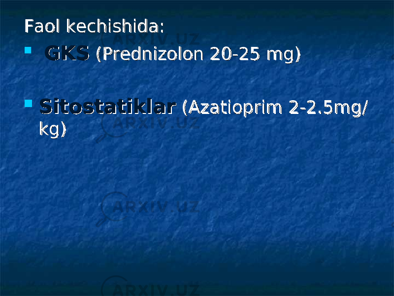 Faol kechishida:Faol kechishida:  GKSGKS (Prednizolon 20-25 mg) (Prednizolon 20-25 mg)  SitostatiklarSitostatiklar (Azatioprim 2-2.5mg/ (Azatioprim 2-2.5mg/ kg)kg) 