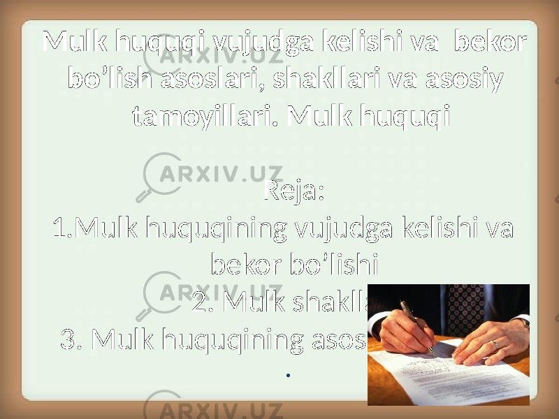 Mulk huquqi vujudga kelishi va bekor bo’lish asoslari, shakllari va asosiy tamoyillari. Mulk huquqi Reja: 1.Mulk huquqining vujudga kelishi va bekor bo’lishi 2. Mulk shakllari 3. Mulk huquqining asosiy tamoyillari . 