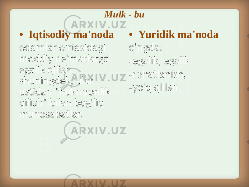 Mulk - bu • Iqtisodiy ma&#39;noda odamlar o&#39;rtasidagi moddiy ne&#39;matlarga egalik qilish, shuningdek, ular ustidan &#34;hukmronlik qilish&#34; bilan bog&#39;liq munosabatlar. • Yuridik ma&#39;noda o&#39;ngda: - egalik, egalik - rohatlanish, - yo&#39;q qilish 