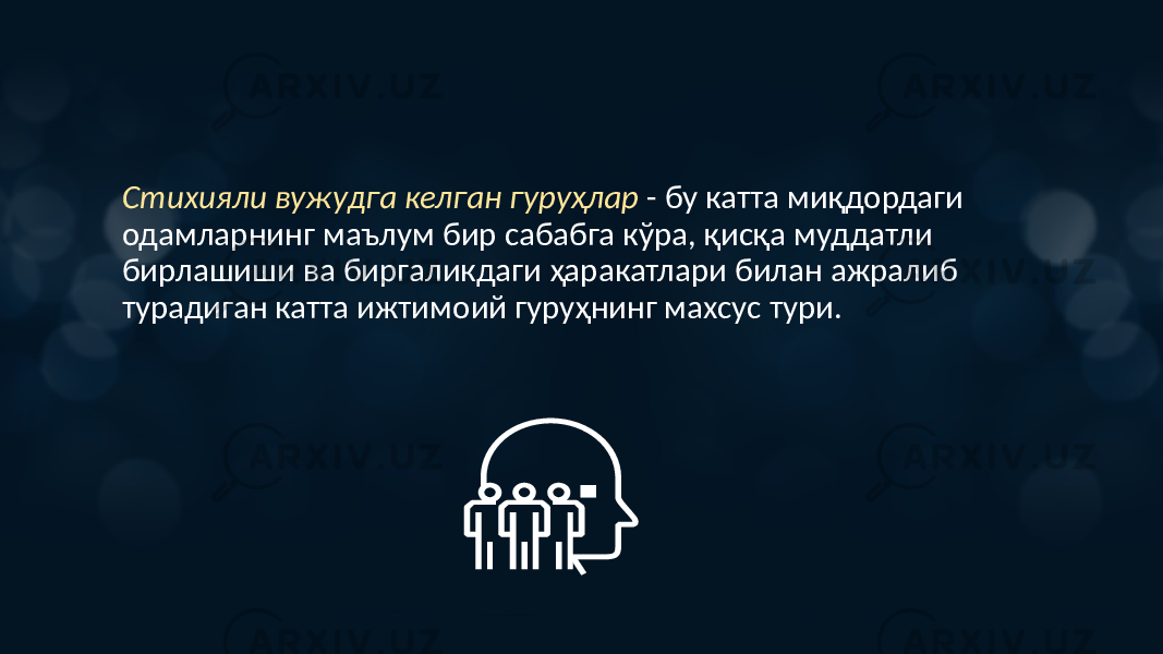 Стихияли вужудга келган гуруҳлар - бу катта миқдордаги одамларнинг маълум бир сабабга кўра, қисқа муддатли бирлашиши ва биргаликдаги ҳаракатлари билан ажралиб турадиган катта ижтимоий гуруҳнинг махсус тури. 