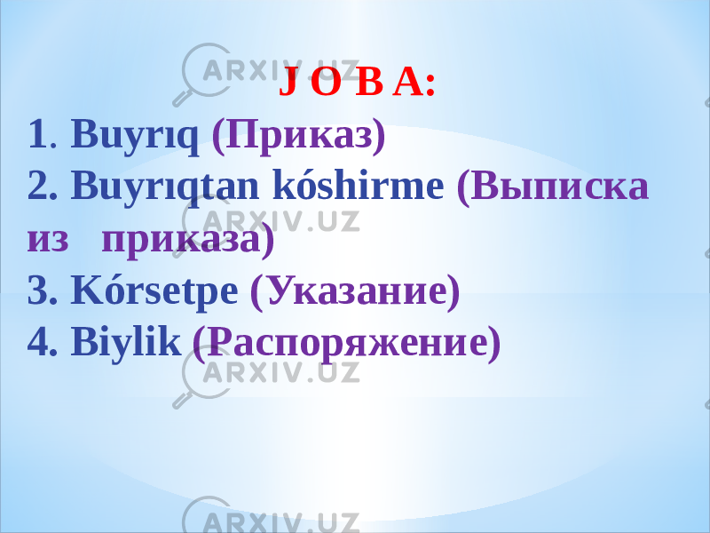 J O B A: 1 . Buyrıq (Приказ) 2. Buyrıqtan kóshirme (Выписка из приказа) 3. Kórsetpe (Указание) 4. Biylik (Распоряжение) 