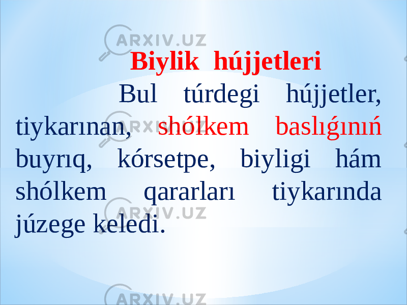  Biylik _ hújjetleri Bul túrdegi hújjetler, tiykarınan, shólkem baslıǵınıń buyrıq, kórsetpe, biyligi hám shólkem qararları tiykarında júzege keledi. 