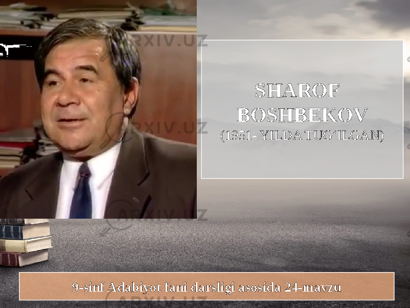 SHAROF BOSHBEKOV (1951- YILDA TUG‘ILGAN) 9-sinf Adabiyot fani darsligi asosida 24-mavzu 