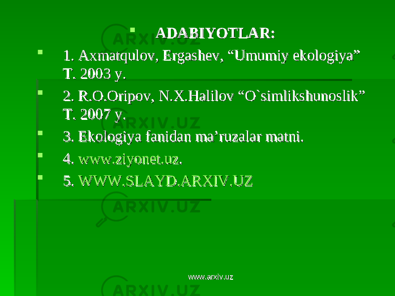  ADABIYOTLAR:ADABIYOTLAR:  1. Axmatqulov, Ergashev, “Umumiy ekologiya” 1. Axmatqulov, Ergashev, “Umumiy ekologiya” T. 2003 y.T. 2003 y.  2. R.O.Oripov, N.X.Halilov “O`simlikshunoslik” 2. R.O.Oripov, N.X.Halilov “O`simlikshunoslik” T. 2007 y.T. 2007 y.  3. Ekologiya fanidan ma’ruzalar matni. 3. Ekologiya fanidan ma’ruzalar matni.  4. 4. www.ziyonet.uzwww.ziyonet.uz ..  5. 5. WWW.SLAYD.ARXIV.UZWWW.SLAYD.ARXIV.UZ www.arxiv.uzwww.arxiv.uz 