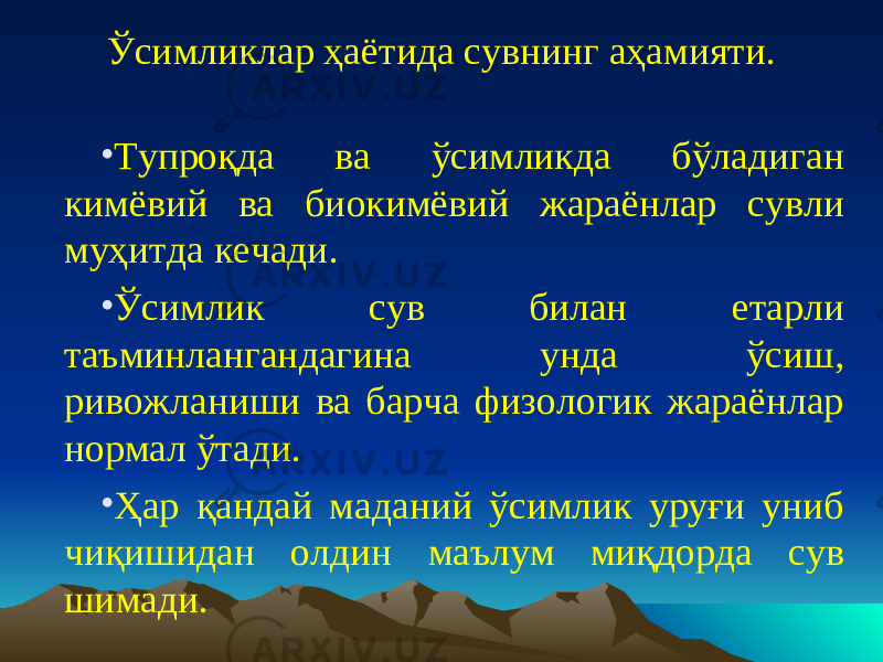 Ўсимликлар ҳаётида сувнинг аҳамияти. • Тупроқда ва ўсимликда бўладиган кимёвий ва биокимёвий жараёнлар сувли муҳитда кечади. • Ўсимлик сув билан етарли таъминлангандагина унда ўсиш, ривожланиши ва барча физологик жараёнлар нормал ўтади. • Ҳар қандай маданий ўсимлик уруғи униб чиқишидан олдин маълум миқдорда сув шимади. 