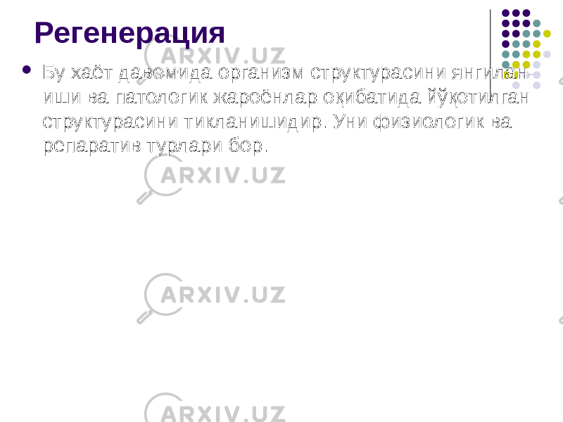 Регенерация  Бу хаёт давомида организм структурасини янгилан- иши ва патологик жароёнлар оқибатида йўқотилган структурасини тикланишидир. Уни физиологик ва репаратив турлари бор. 