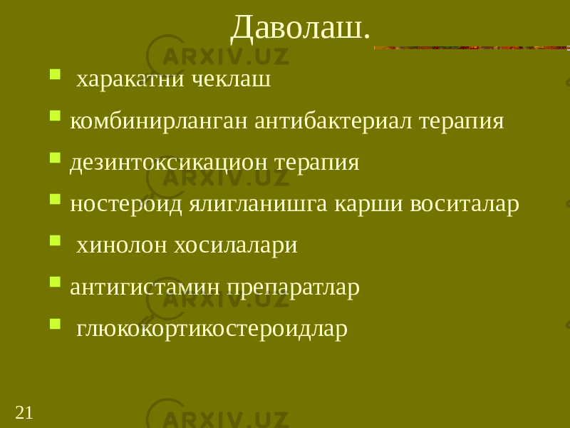 21 Даволаш.  харакатни чеклаш  комбинирланган антибактериал терапия  дезинтоксикацион терапия  ностероид ялигланишга карши воситалар  хинолон хосилалари  антигистамин препаратлар  глюкокортикостероидлар 