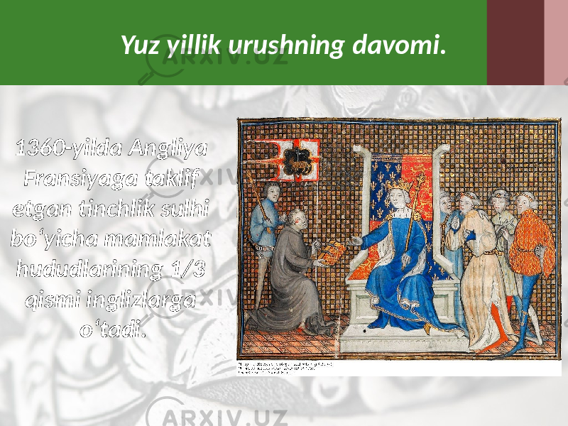 Yuz yillik urushning davomi. 1360-yilda Angliya Fransiyaga taklif etgan tinchlik sulhi bo‘yicha mamlakat hududlarining 1/3 qismi inglizlarga o‘tadi. 