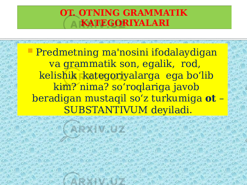 OT. OTNING GRAMMATIK KATEGORIYALARI  Predmetning ma&#39;nosini ifodalaydigan va grammatik son, egalik, rod, kelishik kategoriyalarga ega bo‘lib kim? nima? so‘roqlariga javob beradigan mustaqil so‘z turkumiga ot – SUBSTANTIVUM deyiladi. 