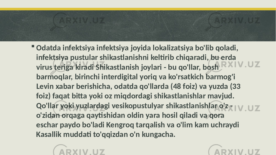  Odatda infektsiya infektsiya joyida lokalizatsiya bo&#39;lib qoladi, infektsiya pustular shikastlanishni keltirib chiqaradi, bu erda virus teriga kiradi Shikastlanish joylari - bu qo&#39;llar, bosh barmoqlar, birinchi interdigital yoriq va ko&#39;rsatkich barmog&#39;i Levin xabar berishicha, odatda qo&#39;llarda (48 foiz) va yuzda (33 foiz) faqat bitta yoki oz miqdordagi shikastlanishlar mavjud. Qo&#39;llar yoki yuzlardagi vesikopustulyar shikastlanishlar o&#39;z - o&#39;zidan orqaga qaytishidan oldin yara hosil qiladi va qora eschar paydo bo&#39;ladi Kengroq tarqalish va o&#39;lim kam uchraydi Kasallik muddati to&#39;qqizdan o&#39;n kungacha. 