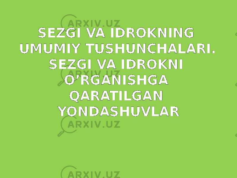 SEZGI VA IDROKNING UMUMIY TUSHUNCHALARI. SEZGI VA IDROKNI O’RGANISHGA QARATILGAN YONDASHUVLAR 