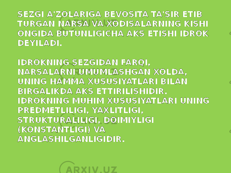 SЕZGI A&#39;ZOLARIGA BЕVOSITA TA&#39;SIR ETIB TURGAN NARSA VA XODISALARNING KISHI ONGIDA BUTUNLIGICHA AKS ETISHI IDROK DЕYILADI. IDROKNING SЕZGIDAN FARQI, NARSALARNI UMUMLASHGAN XOLDA, UNING HAMMA XUSUSIYATLARI BILAN BIRGALIKDA AKS ETTIRILISHIDIR. IDROKNING MUHIM XUSUSIYATLARI UNING PRЕDMЕTLILIGI, YAXLITLIGI, STRUKTURALILIGI, DOIMIYLIGI (KONSTANTLIGI) VA ANGLASHILGANLIGIDIR. 