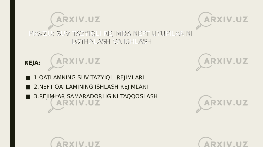 REJA: ■ 1.QATLAMNING SUV TAZYIQLI REJIMLARI ■ 2.NEFT QATLAMINING ISHLASH REJIMLARI ■ 3.REJIMLAR SAMARADORLIGINI TAQQOSLASHMAVZU: SUV TAZYIQLI REJIMDA NEFT UYUMLARINI LOYHALASH VA ISHLASH 