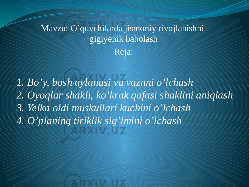 Mavzu: O’quvchilarda jismoniy rivojlanishni gigiyenik baholash Reja: 1. Bo’y, bosh aylanasi va vaznni o’lchash 2. Oyoqlar shakli, ko’krak qafasi shaklini aniqlash 3. Yelka oldi muskullari kuchini o’lchash 4. O’planing tiriklik sig’imini o’lchash 