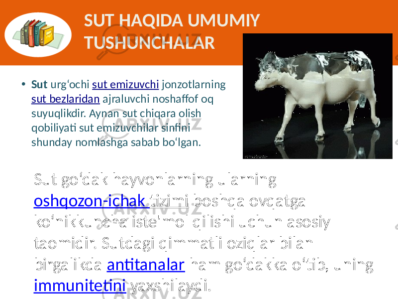 SUT HAQIDA UMUMIY TUSHUNCHALAR • Sut  urg‘ochi  sut emizuvchi  jonzotlarning  sut  bezlaridan  ajraluvchi  noshaffof  oq   suyuqlikdir.  Aynan  sut  chiqara  olish   qobiliyati  sut  emizuvchilar  sinfini   shunday  nomlashga  sabab  bo‘lgan. Sut  go‘dak  hayvonlarning  ularning  oshqozon-ichak   tizimi  boshqa  ovqatga   ko‘nikkuncha  iste&#39;mol  qilishi  uchun  asosiy   taomidir.  Sutdagi  qimmatli  oziqlar  bilan   birgalikda  antitanalar  ham  go‘dakka  o‘tib,  uning  immunitetini  yaxshilaydi. 