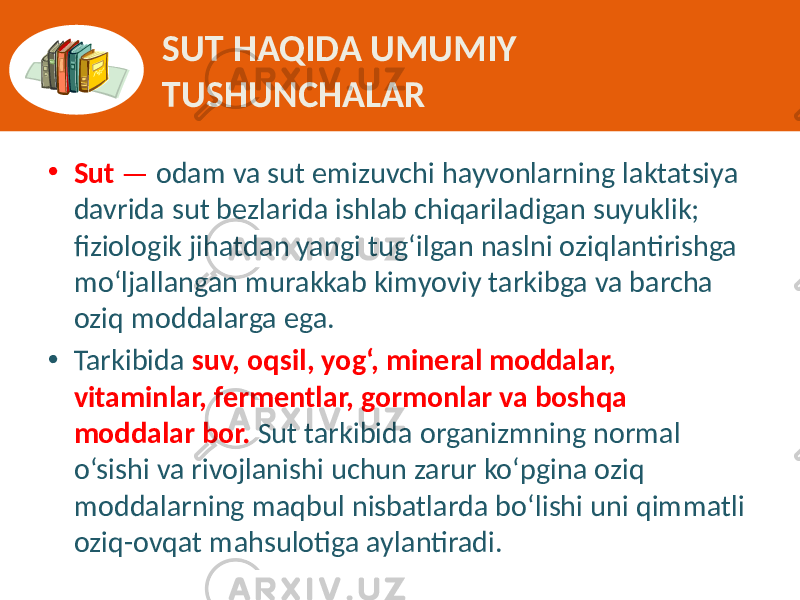 SUT HAQIDA UMUMIY TUSHUNCHALAR • Sut  —  odam  va  sut  emizuvchi  hayvonlarning  laktatsiya   davrida  sut  bezlarida  ishlab  chiqariladigan  suyuklik;   fiziologik  jihatdan  yangi  tug‘ilgan  naslni  oziqlantirishga   mo‘ljallangan  murakkab  kimyoviy  tarkibga  va  barcha   oziq  moddalarga  ega.   • Tarkibida   suv, oqsil, yog‘, mineral moddalar, vitaminlar, fermentlar, gormonlar va boshqa moddalar bor. Sut  tarkibida  organizmning  normal   o‘sishi  va  rivojlanishi  uchun  zarur  ko‘pgina  oziq   moddalarning  maqbul  nisbatlarda  bo‘lishi  uni  qimmatli   oziq-ovqat  mahsulotiga  aylantiradi. 