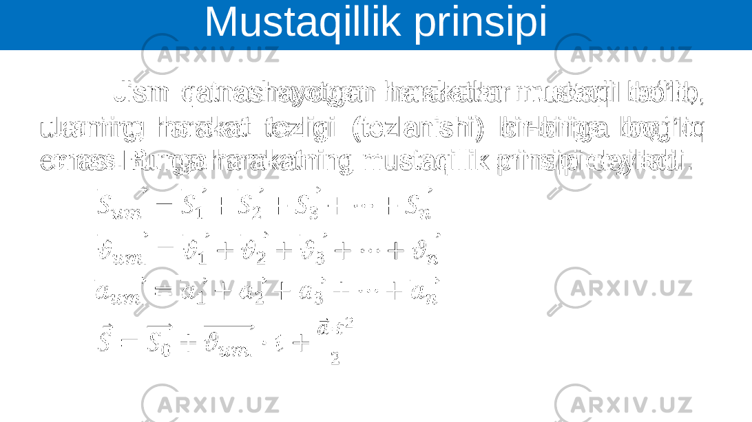 Mustaqillik prinsipi Jism qatnashayotgan harakatlar mustaqil bo‘lib, ularning harakat tezligi (tezlanishi) bir-biriga bog‘liq emas. Bunga harakatning mustaqillik prinsipi deyiladi.    •   