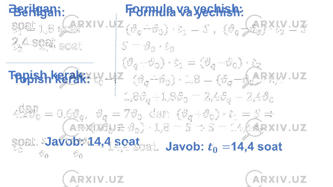 Berilgan: Formula va yechish: soat , 2,4 soat Topish kerak:                                dan soat. Javob: 14,4 soat•   