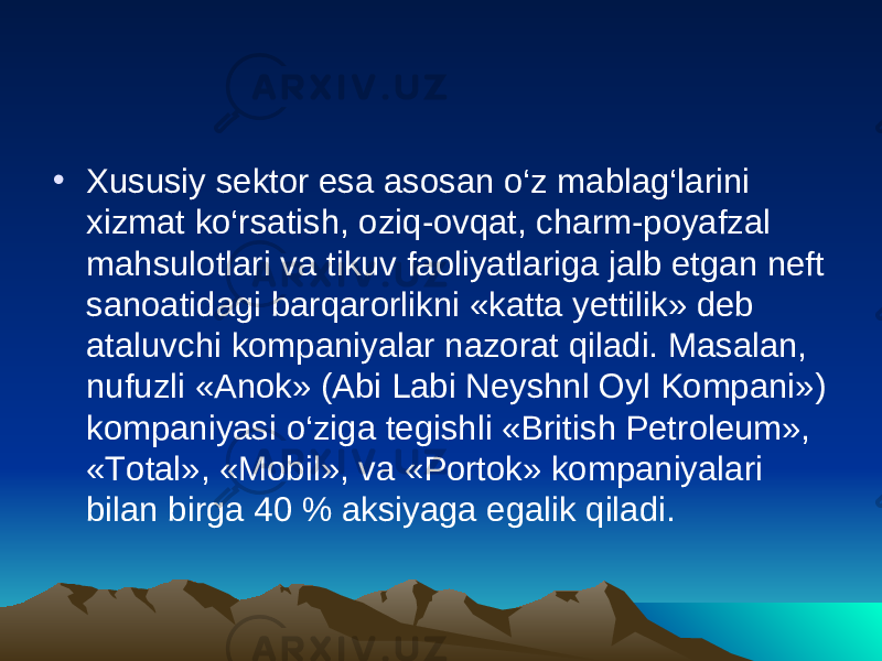 • Xususiy sektor esa asosan o‘z mablag‘larini xizmat ko‘rsatish, oziq-ovqat, charm-poyafzal mahsulotlari va tikuv faoliyatlariga jalb etgan neft sanoatidagi barqarorlikni «katta yettilik» deb ataluvchi kompaniyalar nazorat qiladi. Masalan, nufuzli «Anok» (Abi Labi Neyshnl Oyl Kompani») kompaniyasi o‘ziga tegishli «British Petroleum», «Total», «Mobil», va «Portok» kompaniyalari bilan birga 40 % aksiyaga egalik qiladi. 