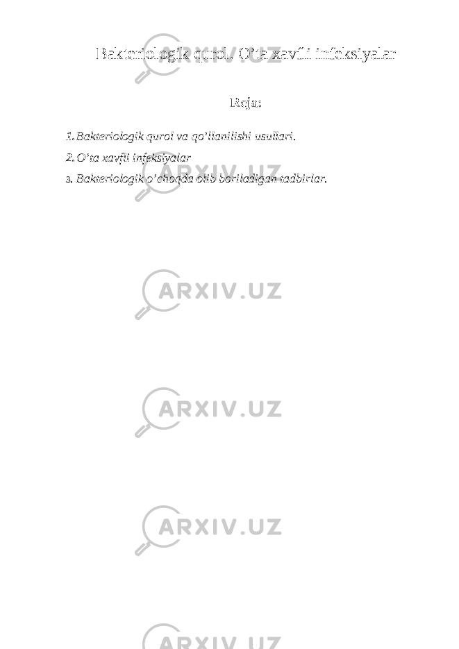 Bakteriologik qurol. O ’ta xavfli infeksiyalar Reja: 1. Bakteriologik qurol va qo’llanilishi usullari. 2. O’ta xavfli infeksiyalar 3. Bakteriologik o’choqda olib boriladigan tadbirlar. 