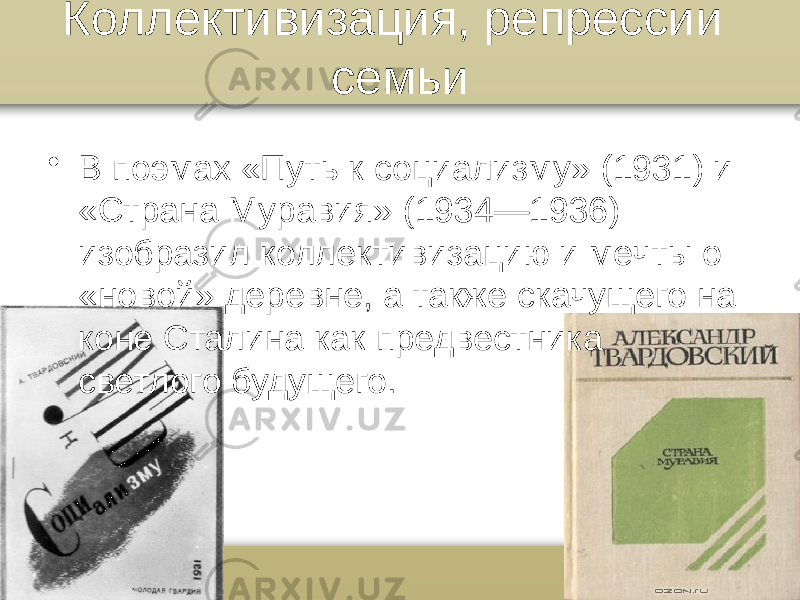 Коллективизация, репрессии семьи • В поэмах «Путь к социализму» (1931) и «Страна Муравия» (1934—1936) изобразил коллективизацию и мечты о «новой» деревне, а также скачущего на коне Сталина как предвестника светлого будущего. 
