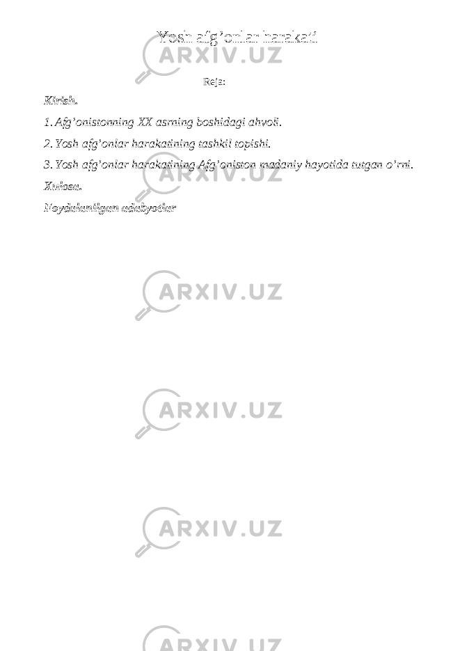  Yosh afg’onlar harakati Reja: Kirish. 1. Afg’onistonning XX asrning boshidagi ahvoli. 2. Yosh afg’onlar harakatining tashkil topishi. 3. Yosh afg’onlar harakatining Afg’oniston madaniy hayotida tutgan o’rni. Xulosa. Foydalanilgan adabyotlar 