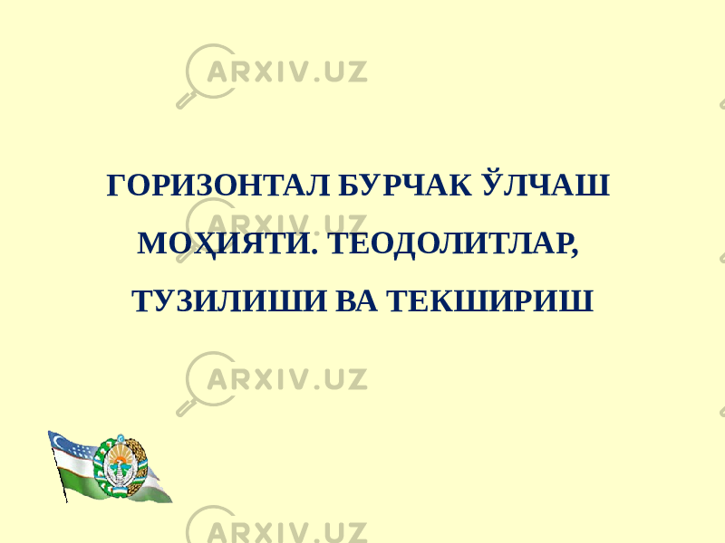 ГОРИЗОНТАЛ БУРЧАК ЎЛЧАШ МОҲИЯТИ. ТЕОДОЛИТЛАР, ТУЗИЛИШИ ВА ТЕКШИРИШ 