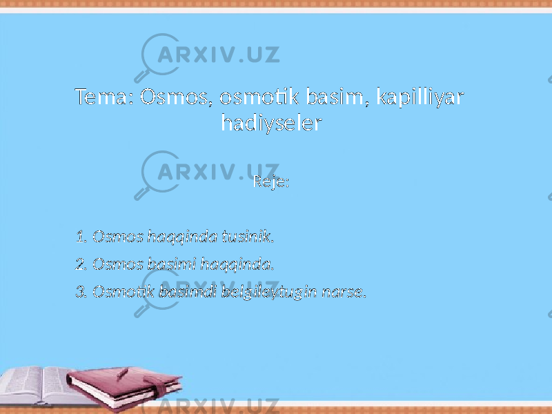 Tema: Osmos, osmotik basim, kapilliyar hadiyseler Reje: 1. Osmos haqqinda tusinik. 2. Osmos basimi haqqinda. 3. Osmotik basimdi belgileytugin narse. 