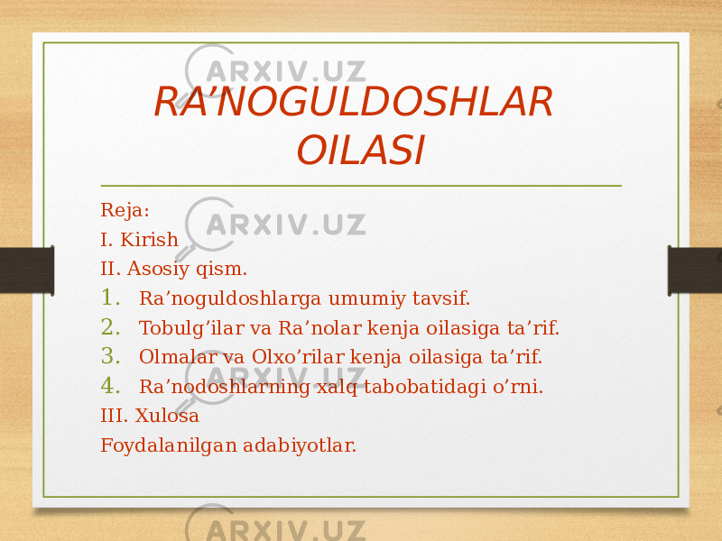 RA’NOGULDOSHLAR OILASI Reja: I. Kirish II. Asosiy qism. 1. Ra’noguldoshlarga umumiy tavsif. 2. Tobulg’ilar va Ra’nolar kenja oilasiga ta’rif. 3. Olmalar va Olxo’rilar kenja oilasiga ta’rif. 4. Ra’nodoshlarning xalq tabobatidagi o’rni. III. Xulosa Foydalanilgan adabiyotlar. 