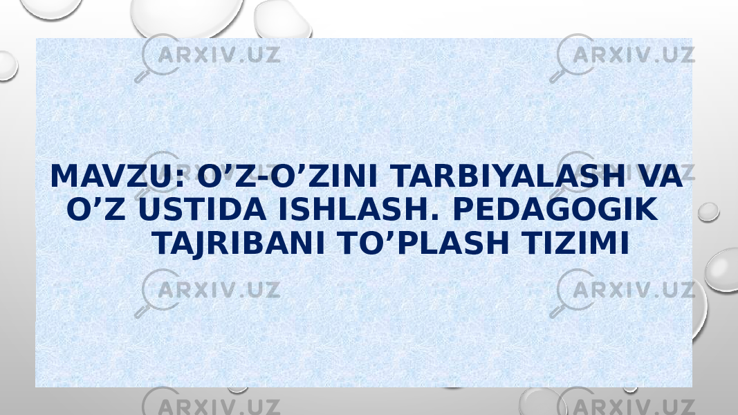 MAVZU: O’Z-O’ZINI TARBIYALASH VA O’Z USTIDA ISHLASH. PEDAGOGIK TAJRIBANI TO’PLASH TIZIMI 