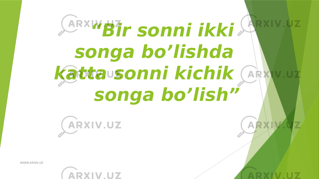 “ Bir sonni ikki songa bo’lishda katta sonni kichik songa bo’lish” WWW.ARXIV.UZ 