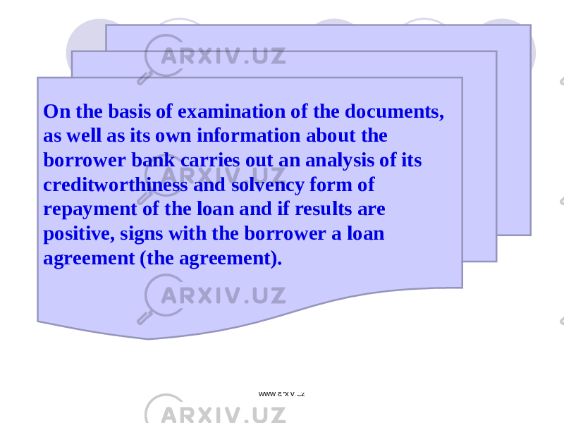 On the basis of examination of the documents, as well as its own information about the borrower bank carries out an analysis of its creditworthiness and solvency form of repayment of the loan and if results are positive, signs with the borrower a loan agreement (the agreement). www.arxiv.uz 
