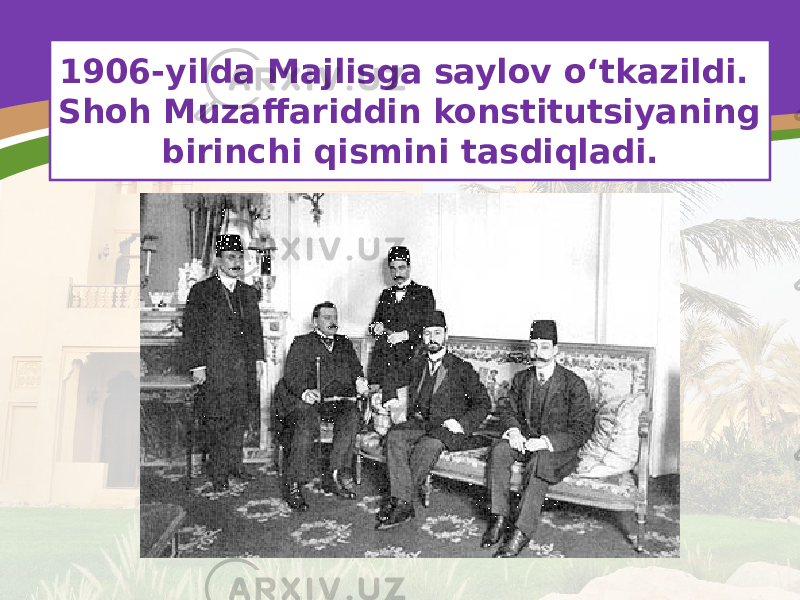 1906-yilda Majlisga saylov o‘tkazildi. Shoh Muzaffariddin konstitutsiyaning birinchi qismini tasdiqladi. 