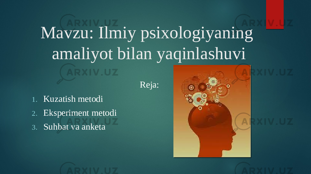 Mavzu: Ilmiy psixologiyaning amaliyot bilan yaqinlashuvi Reja: 1. Kuzatish metodi 2. Eksperiment metodi 3. Suhbat va anketa 