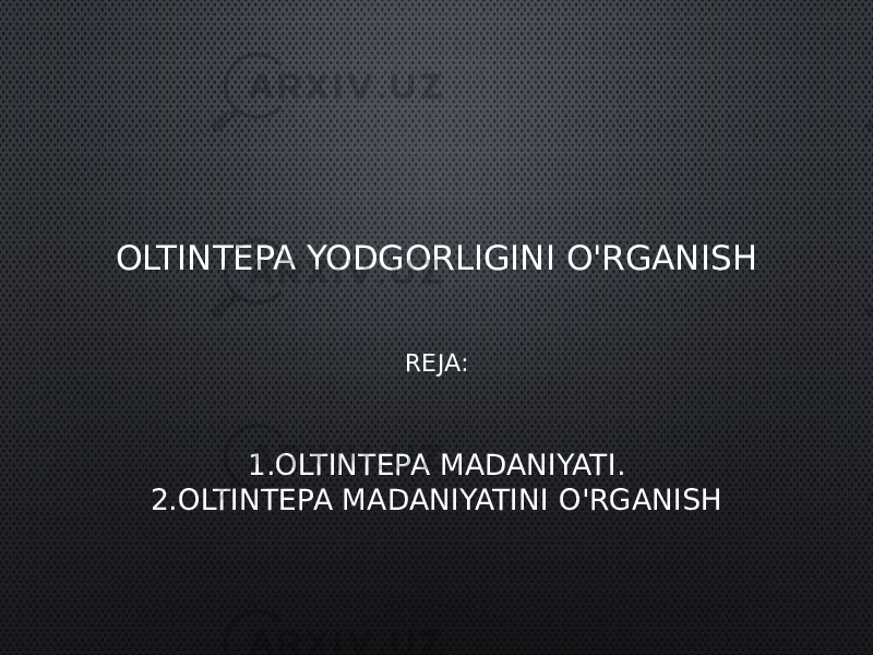 OLTINTEPA YODGORLIGINI O&#39;RGANISH REJA: 1.OLTINTEPA MADANIYATI. 2.OLTINTEPA MADANIYATINI O&#39;RGANISH 