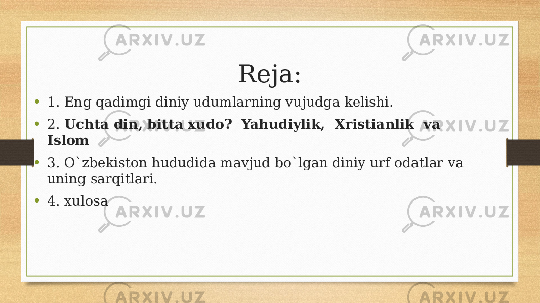 Reja: • 1. Eng qadimgi diniy udumlarning vujudga kelishi. • 2. Uchta din, bitta xudo? Yahudiylik, Xristianlik va Islom • 3. O`zbekiston hududida mavjud bo`lgan diniy urf odatlar va uning sarqitlari. • 4. xulosa 